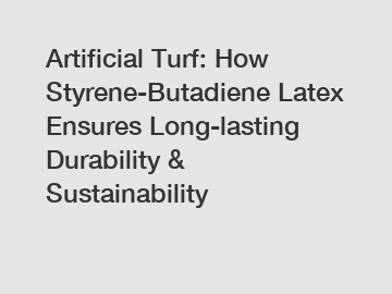 Artificial Turf: How Styrene-Butadiene Latex Ensures Long-lasting Durability & Sustainability