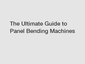 The Ultimate Guide to Panel Bending Machines