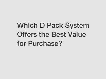 Which D Pack System Offers the Best Value for Purchase?