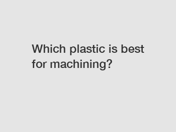 Which plastic is best for machining?