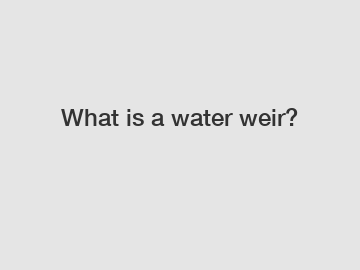 What is a water weir?