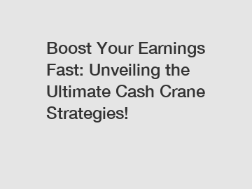Boost Your Earnings Fast: Unveiling the Ultimate Cash Crane Strategies!