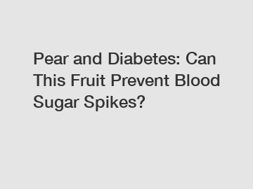 Pear and Diabetes: Can This Fruit Prevent Blood Sugar Spikes?