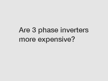 Are 3 phase inverters more expensive?
