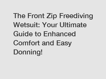The Front Zip Freediving Wetsuit: Your Ultimate Guide to Enhanced Comfort and Easy Donning!