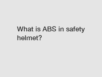 What is ABS in safety helmet?