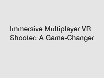 Immersive Multiplayer VR Shooter: A Game-Changer