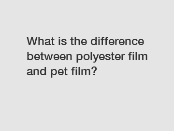 What is the difference between polyester film and pet film?