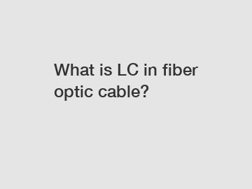 What is LC in fiber optic cable?