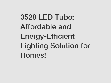 3528 LED Tube: Affordable and Energy-Efficient Lighting Solution for Homes!