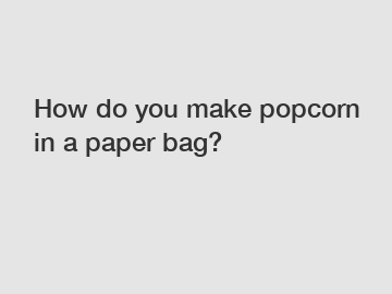 How do you make popcorn in a paper bag?