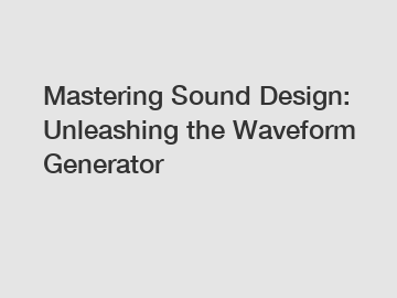 Mastering Sound Design: Unleashing the Waveform Generator