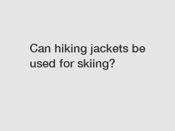 Can hiking jackets be used for skiing?