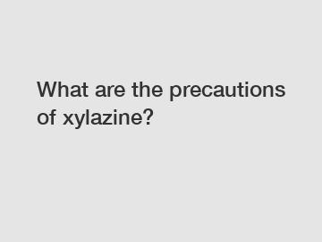 What are the precautions of xylazine?