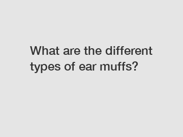 What are the different types of ear muffs?