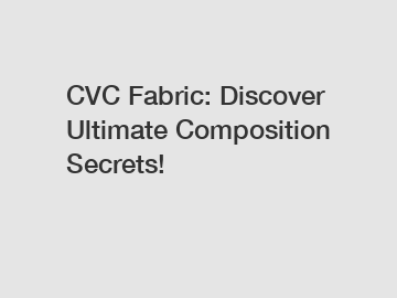 CVC Fabric: Discover Ultimate Composition Secrets!