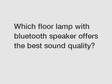 Which floor lamp with bluetooth speaker offers the best sound quality?