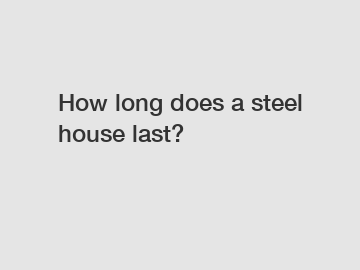 How long does a steel house last?