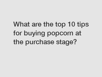 What are the top 10 tips for buying popcorn at the purchase stage?