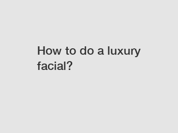 How to do a luxury facial?