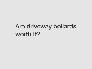 Are driveway bollards worth it?