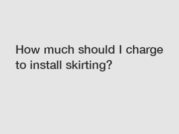 How much should I charge to install skirting?