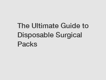 The Ultimate Guide to Disposable Surgical Packs