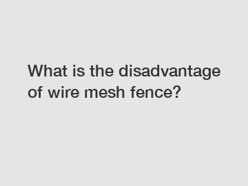 What is the disadvantage of wire mesh fence?