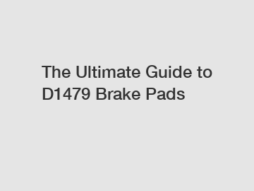 The Ultimate Guide to D1479 Brake Pads
