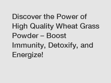Discover the Power of High Quality Wheat Grass Powder – Boost Immunity, Detoxify, and Energize!