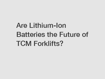 Are Lithium-Ion Batteries the Future of TCM Forklifts?