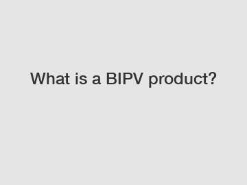 What is a BIPV product?