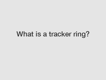 What is a tracker ring?