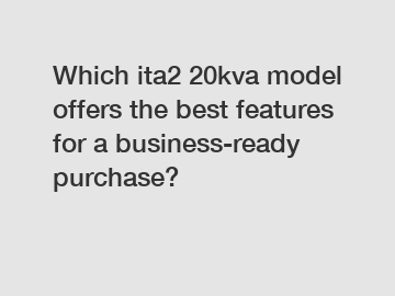 Which ita2 20kva model offers the best features for a business-ready purchase?