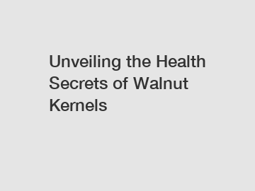 Unveiling the Health Secrets of Walnut Kernels