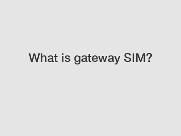 What is gateway SIM?