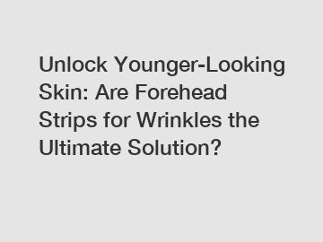 Unlock Younger-Looking Skin: Are Forehead Strips for Wrinkles the Ultimate Solution?