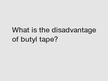 What is the disadvantage of butyl tape?