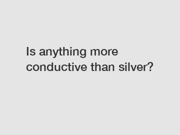 Is anything more conductive than silver?