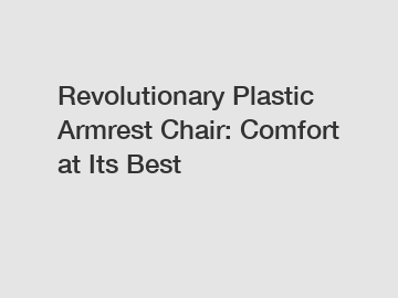 Revolutionary Plastic Armrest Chair: Comfort at Its Best