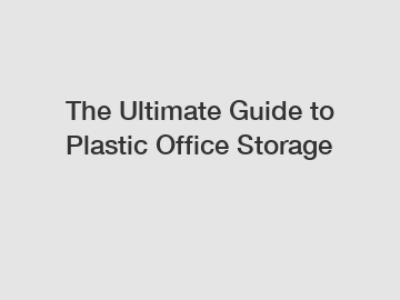 The Ultimate Guide to Plastic Office Storage