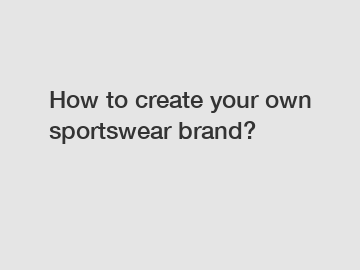 How to create your own sportswear brand?