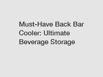 Must-Have Back Bar Cooler: Ultimate Beverage Storage