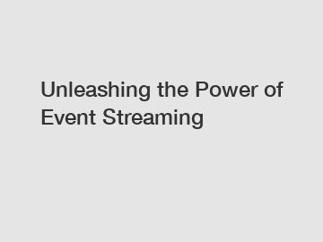 Unleashing the Power of Event Streaming