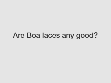 Are Boa laces any good?