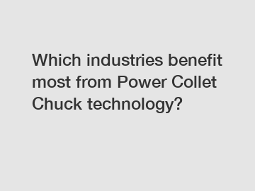 Which industries benefit most from Power Collet Chuck technology?