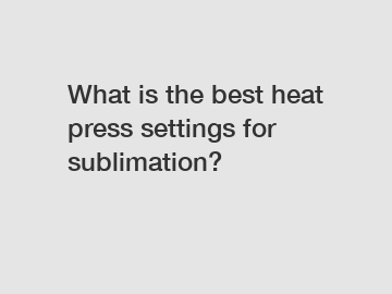 What is the best heat press settings for sublimation?
