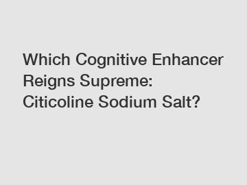 Which Cognitive Enhancer Reigns Supreme: Citicoline Sodium Salt?