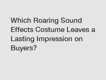 Which Roaring Sound Effects Costume Leaves a Lasting Impression on Buyers?
