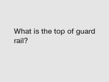 What is the top of guard rail?